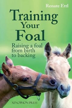 portada Training Your Foal: Raising a Foal from Birth to Backing by Renate Ettl (en Inglés)