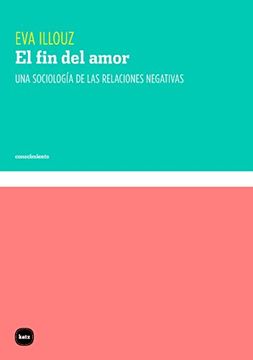 portada El fin del Amor: Una Sociología de las Relaciones Negativas: 3104 (Conocimiento)