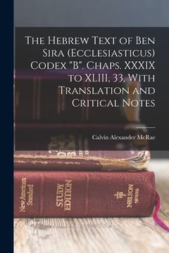 portada The Hebrew Text of Ben Sira (Ecclesiasticus) Codex "B". Chaps. XXXIX to XLIII, 33, With Translation and Critical Notes (en Inglés)
