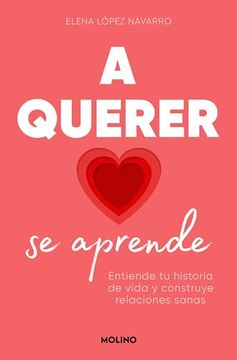 portada A Querer se Aprende: Entiende tu Historia de Vida y Construye Relaciones Sanas (in Spanish)