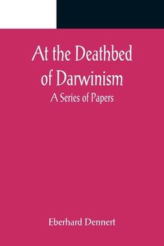 portada At the Deathbed of Darwinism: A Series of Papers (en Inglés)