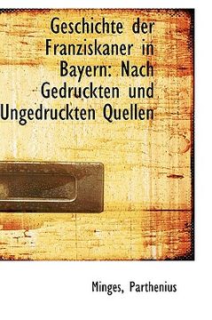 portada Geschichte Der Franziskaner in Bayern: Nach Gedruckten Und Ungedruckten Quellen (in German)