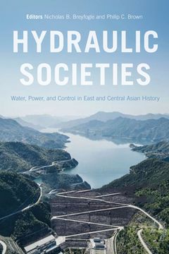 portada Hydraulic Societies: Water, Power, and Control in East and Central Asian History (en Inglés)