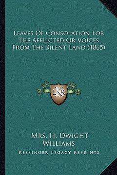 portada leaves of consolation for the afflicted or voices from the sleaves of consolation for the afflicted or voices from the silent land (1865) ilent land (