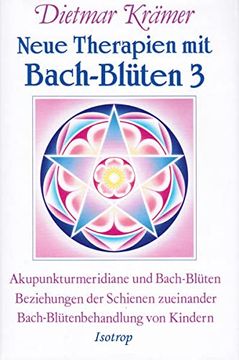 portada Neue Therapien mit Bach-Blüten 3: Akupunkturmeridiane und Bach-Blüten, Beziehungen der Schienen Untereinander, Bach-Blütenbehandlung von Kindern (en Alemán)