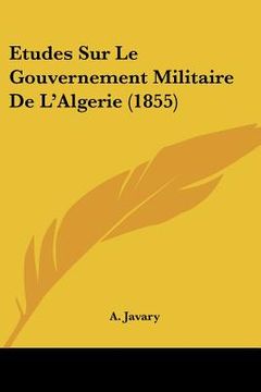 portada Etudes Sur Le Gouvernement Militaire De L'Algerie (1855) (en Francés)