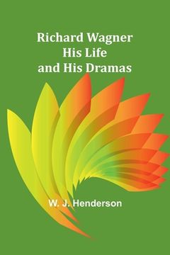 portada Richard Wagner His Life and His Dramas (en Inglés)