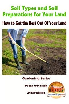 portada Soil Types and Soil Preparation for Your Land - How to Get the Best Out Of Your Land (en Inglés)
