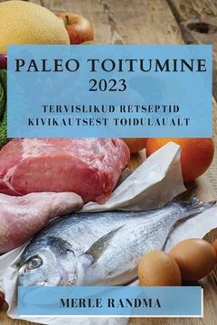 portada Paleo toitumine 2023: tervislikud retseptid kivikautsest toidulaualt (in Estonia)