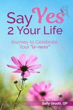 portada Say Yes 2 Your Life: Journey to Celebrate Your “is-ness”