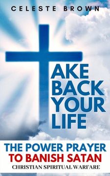 portada Take Back Your Life: The Power Prayer to Banish Satan (Christian Spiritual Warfare Books / Powerful Armor Against Demons) (en Inglés)