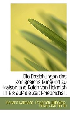 portada Die Beziehungen Des K Nigreichs Burgund Zu Kaiser Und Reich Von Heinrich III. Bis Auf Die Zeit Fried (en Alemán)