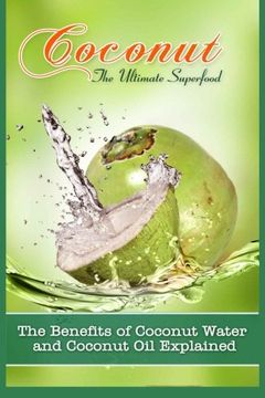 portada Coconut, The Ultimate Superfood: The Benefits Of Coconut Water and Coconut Oil Explained