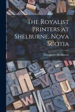 portada The Royalist Printers at Shelburne, Nova Scotia (en Inglés)