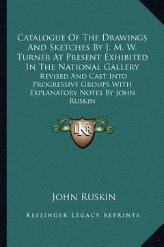 portada catalogue of the drawings and sketches by j. m. w. turner at present exhibited in the national gallery: revised and cast into progressive groups with