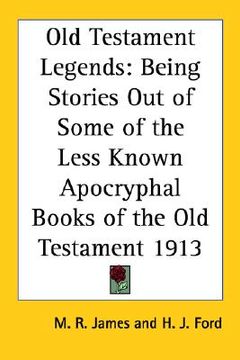 portada old testament legends: being stories out of some of the less known apocryphal books of the old testament 1913 (en Inglés)
