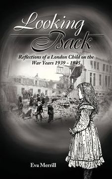 portada looking back: reflections of a london child on the war years 1939 - 1945 (en Inglés)