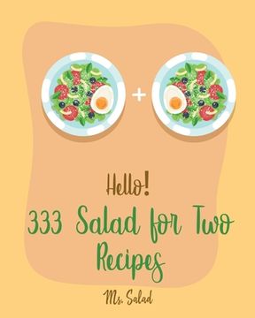 portada Hello! 333 Salad for Two Recipes: Best Salad for Two Cookbook Ever For Beginners [Book 1] (en Inglés)