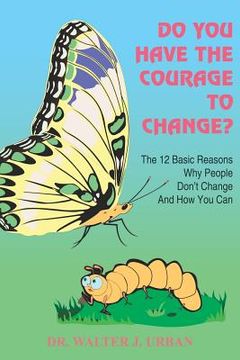 portada do you have the courage to change?: the 12 basic reasons why people don't change and how you can (in English)