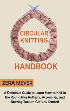 portada Circular Knitting Handbook: A Definitive Guide to Learn How to Knit in the Round Plus Patterns, Accessories, and Knitting Tools to Get You Started (in English)