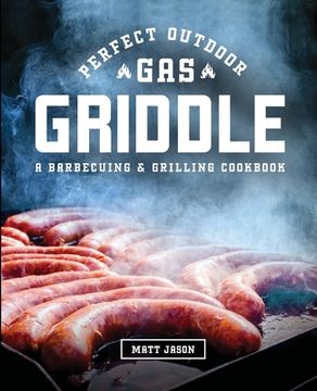 portada Perfect Outdoor Gas Griddle: A Barbecuing and Grilling Cookbook (in English)