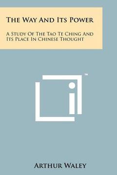 portada the way and its power: a study of the tao te ching and its place in chinese thought (en Inglés)