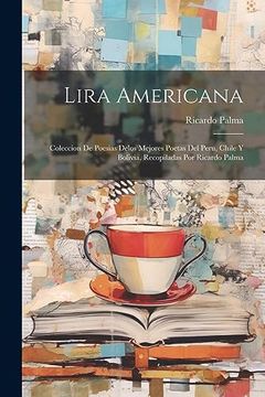 portada Lira Americana; Coleccion de Poesias Delos Mejores Poetas del Peru, Chile y Bolivia, Recopiladas por Ricardo Palma