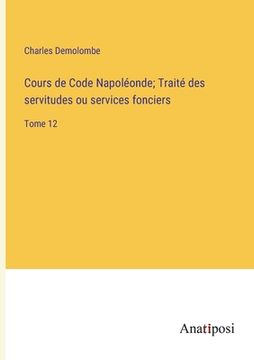 portada Cours de Code Napoléonde; Traité des servitudes ou services fonciers: Tome 12 (en Francés)