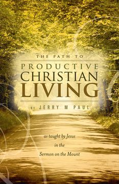 portada Path to Productive Christian Living: As Taught by Jesus at the Sermon on the Mount (en Inglés)