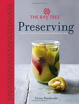 portada The Bay Tree Book of Preserving: Over 100 recipes for jams, chutneys andrelishes, pickles, sauces and cordials, and cured meats and fish: A Cornucopia ... Sauces and Cordials, and Cured Meats and Fish