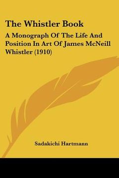 portada the whistler book: a monograph of the life and position in art of james mcneill whistler (1910) (in English)