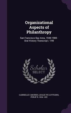 portada Organizational Aspects of Philanthropy: San Francisco Bay Area, 1948-1988: Oral History Transcript / 199