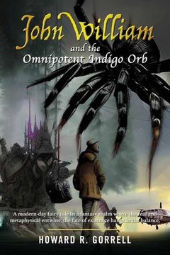 portada John William and the Omnipotent Indigo Orb: A modern-day fairy tale In a fantasy realm where the real and metaphysical entwine, the fate of existence (en Inglés)