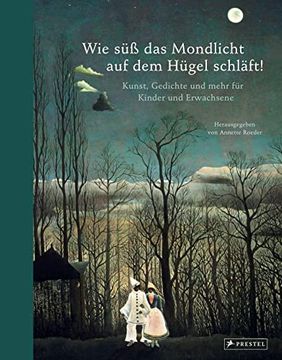 portada Wie süß das Mondlicht auf dem Hügel Schläft! Kunst, Gedichte und Mehr für Kinder und Erwachsene: Rilke, Brecht, Mascha Kaleko, James Krüss, C. D. Goya, Klee, Georgia O'keeffe und Viele Andere Roeder, Annette (en Alemán)