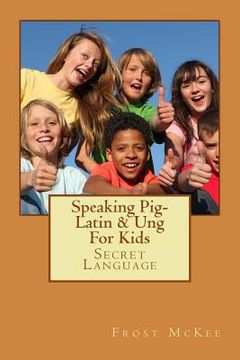 portada Speaking Pig-Latin & Ung: Secret Language (en Inglés)