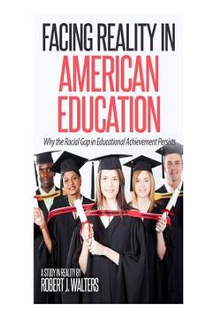 portada Facing Reality in American Education: Why the Racial Gap in Educational Achievement Persists (en Inglés)