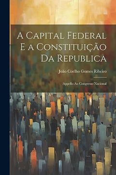 portada A Capital Federal e a Constituição da Republica: Appello ao Congresso Nacional (en Portugués)