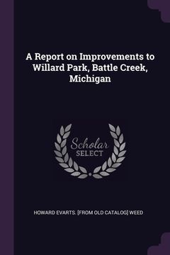 portada A Report on Improvements to Willard Park, Battle Creek, Michigan (en Inglés)