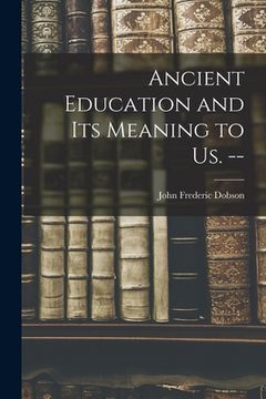 portada Ancient Education and Its Meaning to Us. -- (en Inglés)