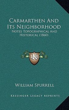 portada carmarthen and its neighborhood: notes topographical and historical (1860) (en Inglés)