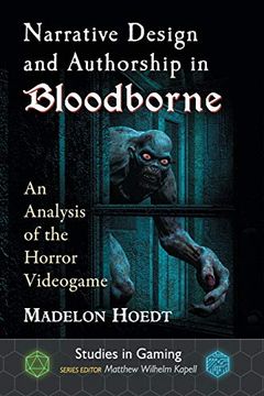 portada Narrative Design and Authorship in Bloodborne: An Analysis of the Horror Videogame (Studies in Gaming) (en Inglés)