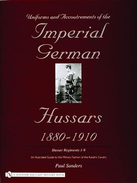 portada Uniforms & Accoutrements of the Imperial German Hussars 1880-1910 - An Illustrated Guide to the Military Fashion of the Kaiser's Cavalry: Guard, Death ... and 2nd and Line 3rd Through 9th Regiments