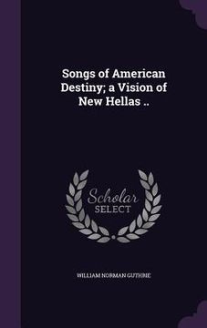 portada Songs of American Destiny; a Vision of New Hellas .. (en Inglés)