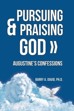portada Pursuing & Praising God: Augustine's Confessions (in English)