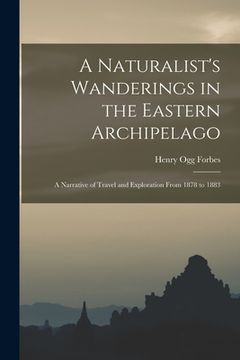 portada A Naturalist's Wanderings in the Eastern Archipelago: A Narrative of Travel and Exploration From 1878 to 1883 (en Inglés)