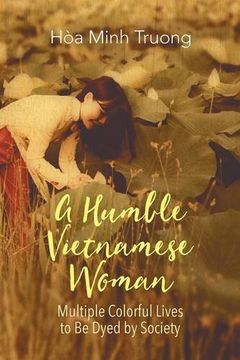 portada A Humble Vietnamese Woman: Multiple Colorful Lives to Be Dyed by Society