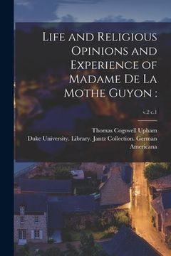 portada Life and Religious Opinions and Experience of Madame De La Mothe Guyon: ; v.2 c.1 (en Inglés)
