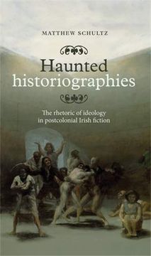 portada Haunted Historiographies: The Rhetoric of Ideology in Postcolonial Irish Fiction