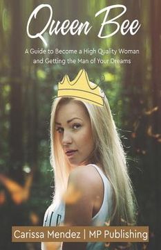 portada Queen Bee: A Guide to Become a High Quality Woman and Getting the Man of Your Dr