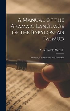 portada A Manual of the Aramaic Language of the Babylonian Talmud; Grammar, Chrestomathy and Glossaries
